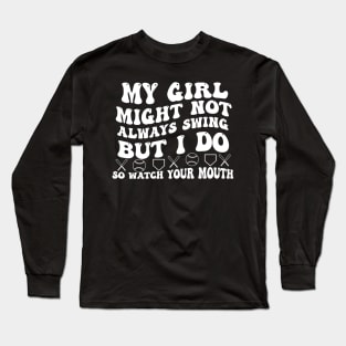 My Girl Might Not Always Swing But I Do So Watch your Mouth Long Sleeve T-Shirt